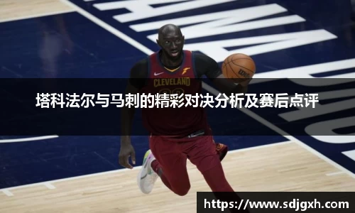塔科法尔与马刺的精彩对决分析及赛后点评
